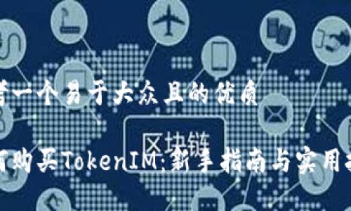 思考一个易于大众且的优质
如何购买TokenIM:新手指南与实用技巧