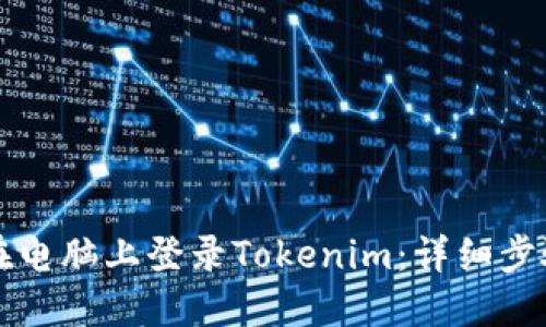如何在电脑上登录Tokenim:详细步骤指南