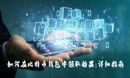 如何在比特币钱包中领取糖果:详细指南
