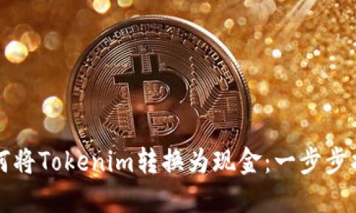 如何将Tokenim转换为现金:一步步指南
