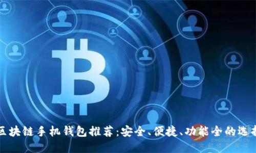 区块链手机钱包推荐:安全、便捷、功能全的选择