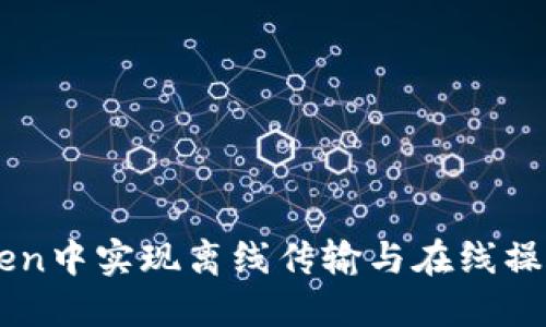 如何在ImToken中实现离线传输与在线操作的无缝连接