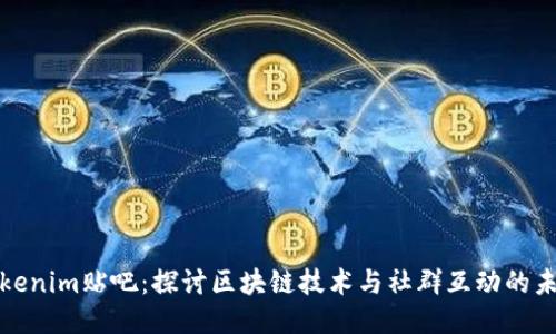 Tokenim贴吧:探讨区块链技术与社群互动的未来