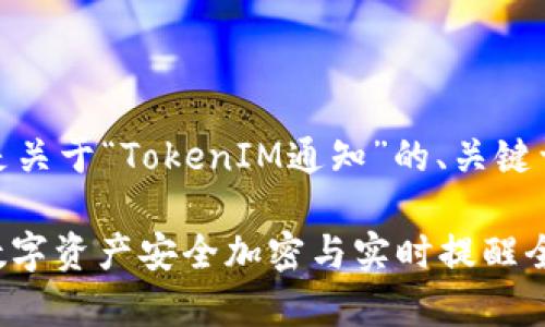 当然可以!以下是关于“TokenIM通知”的、关键词以及内容大纲。
TokenIM通知:数字资产安全加密与实时提醒全面解析