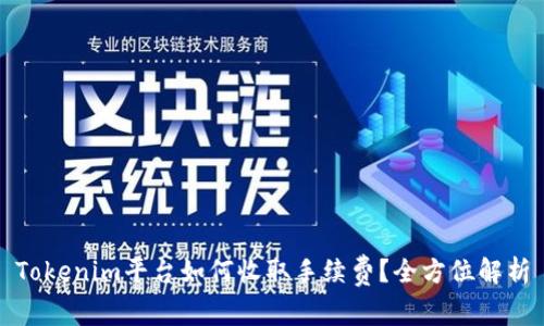 Tokenim平台如何收取手续费?全方位解析