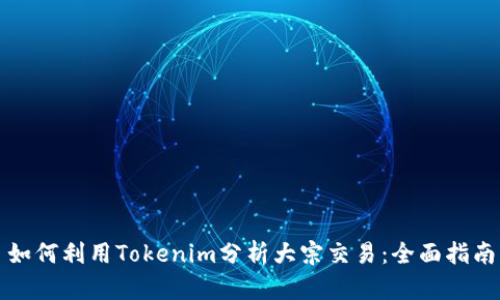 如何利用Tokenim分析大宗交易:全面指南