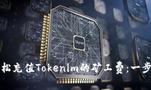 如何轻松充值Tokenim的矿工费:一步步指南