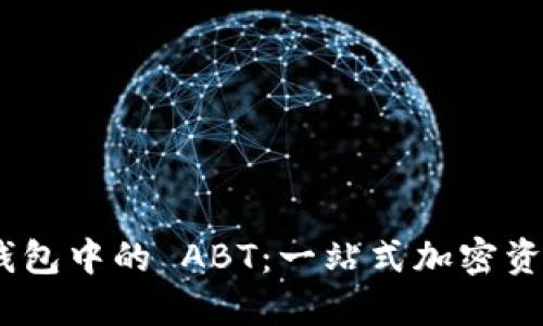 Tokenim 2.0 钱包中的 ABT:一站式加密资产管理解决方案