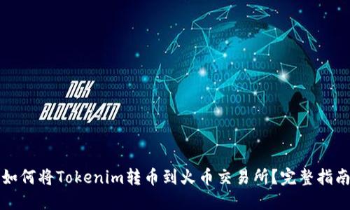 如何将Tokenim转币到火币交易所?完整指南