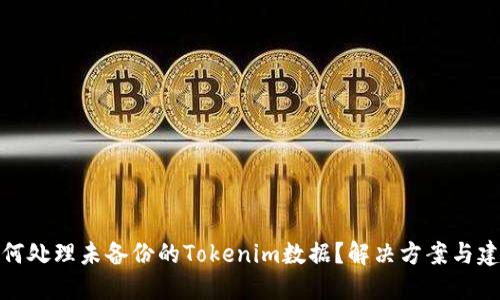 如何处理未备份的Tokenim数据?解决方案与建议