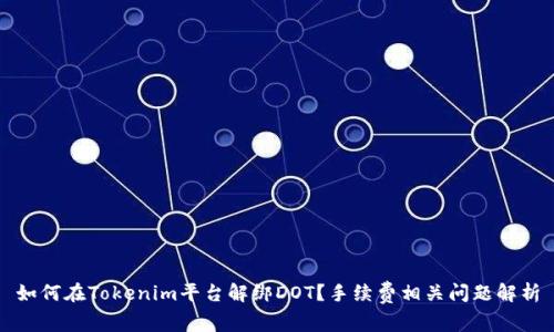 如何在Tokenim平台解绑DOT?手续费相关问题解析