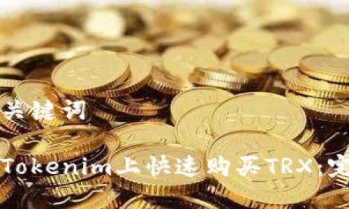 思考和关键词
如何在Tokenim上快速购买TRX:完整指南