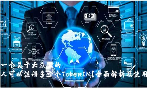 思考一个易于大众且的
一个人可以注册多少个TokenIM?全面解析及使用指南