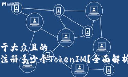 思考一个易于大众且的
一个人可以注册多少个TokenIM?全面解析及使用指南