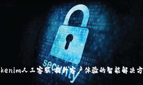 Tokenim人工客服:提升客户体验的智能解决方案