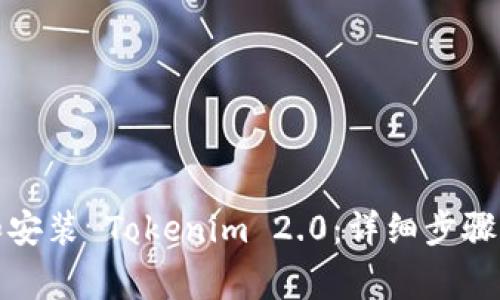 如何成功下载和安装 Tokenim 2.0:详细步骤与常见问题解答