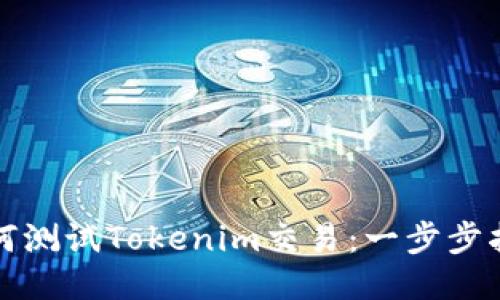 如何测试Tokenim交易:一步步指南