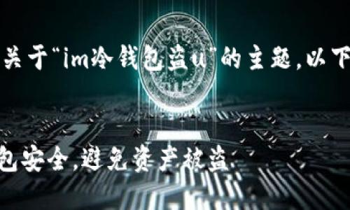 我理解你提供的信息。关于“im冷钱包盗u”的主题,以下是我为你设计的内容。
如何保护你的IM冷钱包安全,避免资产被盗