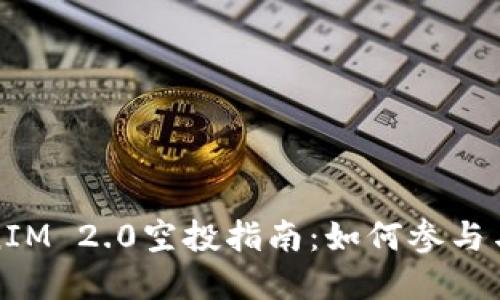 官方TokenIM 2.0空投指南:如何参与与获取奖励