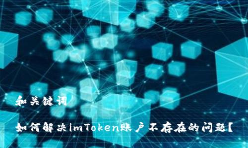 和关键词
如何解决imToken账户不存在的问题?