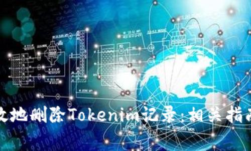 如何安全高效地删除Tokenim记录:相关指南与注意事项