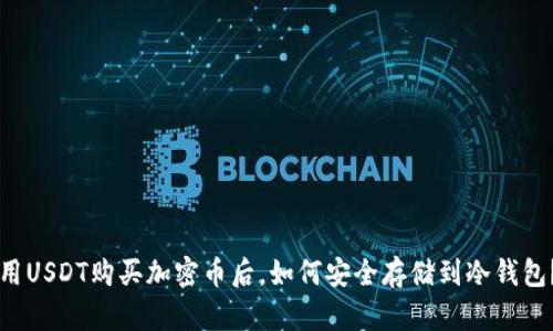 用USDT购买加密币后,如何安全存储到冷钱包?