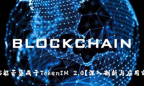 EOS能否集成于TokenIM 2.0?深入剖析与应用前景