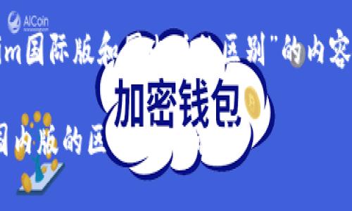 以下是关于“tokenim国际版和国内版的区别”的内容框架和详细的信息。
Tokenim国际版与国内版的区别:全面解析