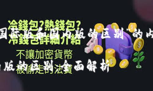 以下是关于“tokenim国际版和国内版的区别”的内容框架和详细的信息。
Tokenim国际版与国内版的区别:全面解析