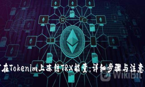 如何在Tokenim上冻结TRX能量:详细步骤与注意事项