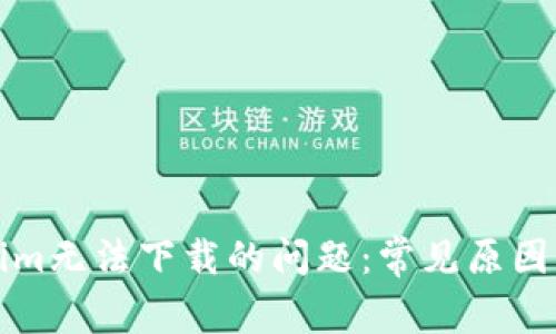 解决Tokenim无法下载的问题:常见原因与解决方案