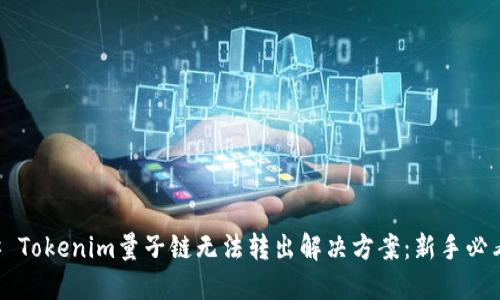 ### Tokenim量子链无法转出解决方案:新手必看指南