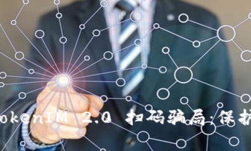 ### 警惕 TokenIM 2.0 扫码骗局:保护你的资产安全