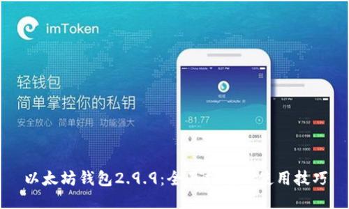 以太坊钱包2.9.9:全面指南及使用技巧