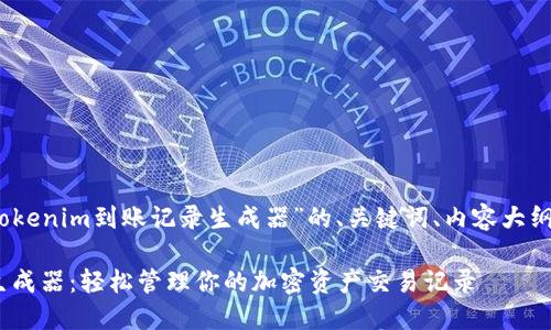 好的,下面是关于“Tokenim到账记录生成器”的、关键词、内容大纲以及问题详细介绍。
Tokenim到账记录生成器:轻松管理你的加密资产交易记录