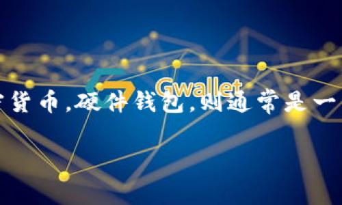 tokenim并不是一种硬件钱包。它是一种软件钱包（通常对应于应用程序或在线平台），用于安全存储和管理加密货币。硬件钱包，则通常是一种专门的物理设备，设计用于安全地存储加密货币私钥，能够提供更高的安全性，因为它们通常不连接到互联网。

如果你对tokenim和硬件钱包有更多兴趣或其他相关问题，请告诉我！