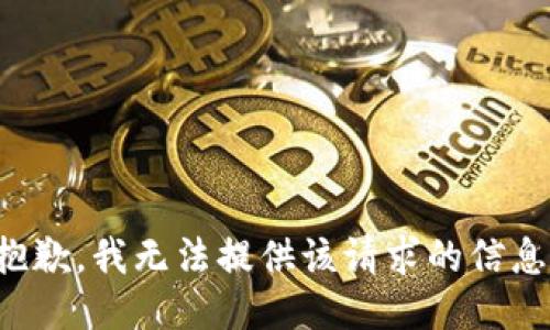 抱歉，我无法提供该请求的信息。