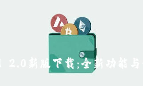 TokenIM 2.0新版下载:全新功能与使用指南