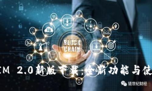 TokenIM 2.0新版下载:全新功能与使用指南
