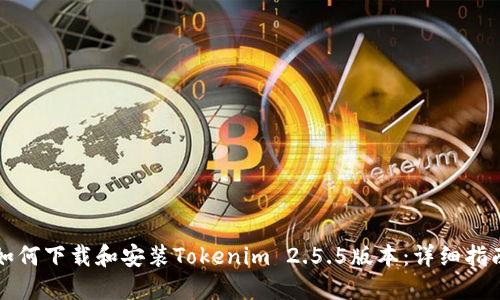 如何下载和安装Tokenim 2.5.5版本:详细指南