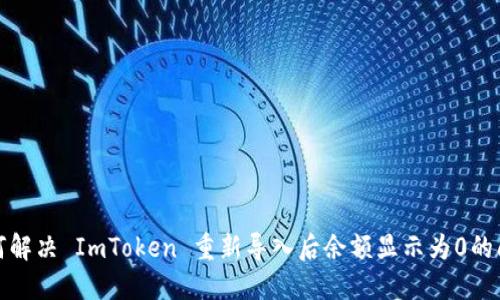 如何解决 ImToken 重新导入后余额显示为0的问题