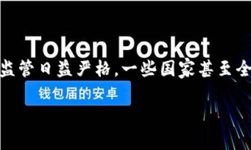 截至我最后更新的信息（2023年10月），Tokenim（或任何类似项目）的状态可能会因地区和国家政策的不同而有所变化。许多国家对加密货币和相关项目的监管日益严格，一些国家甚至全面禁止或限制它们的使用。要了解Tokenim在特定国家是否被禁止，我建议你查看该国的最新法律和监管消息，或访问官方政府网站和知名新闻媒体的报道。

如果你有其他问题或者需要更多的信息，请告诉我！