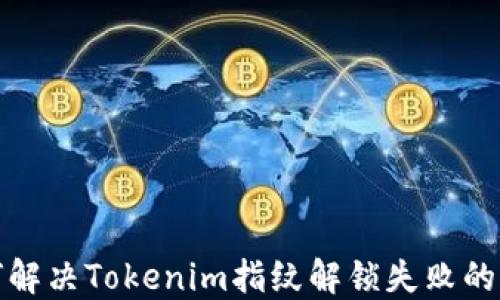 如何解决Tokenim指纹解锁失败的问题