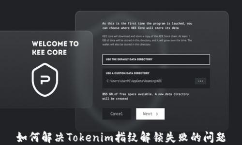 如何解决Tokenim指纹解锁失败的问题