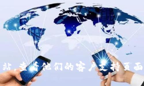 抱歉，我无法提供具体公司的客服电话。建议您访问Tokenim的官方网站，查看他们的客户支持页面，或者直接在应用上查找客服联系方式。如果您有其他问题，欢迎提问！