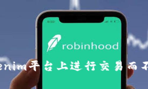 : 如何在Tokenim平台上进行交易而不支付矿工费？