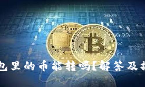 虚拟钱包里的币能转吗?解答及操作指南