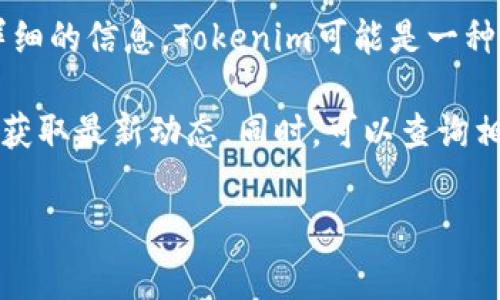 截至我最后的知识更新（2023年10月），关于Tokenim的具体状态（如是否备案）并没有详细的信息。Tokenim可能是一种新兴的区块链项目或加密货币。具体的备案情况可能会因国家或地区的法律法规而不同。

如果需要了解Tokenim的最新信息，建议访问其官方网站或相关的社交媒体、论坛等渠道获取最新动态。同时，可以查询相关的金融监管机构公布的信息，以确保获取真实、及时的信息。

如果有其他问题或需要进一步的信息，请告诉我。
