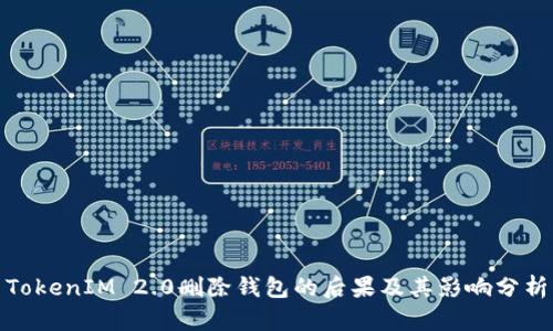 TokenIM 2.0删除钱包的后果及其影响分析