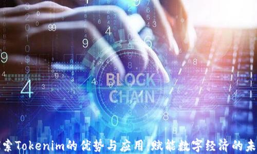 探索Tokenim的优势与应用:赋能数字经济的未来